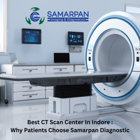 Best CT Scan Center in Indore: Why Patients Choose Samarpan Imaging Solution & Diagnostic