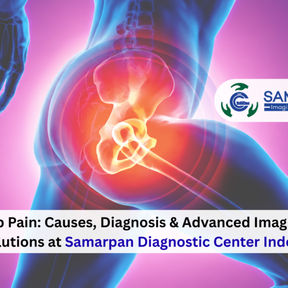 Hip Pain Causes, Diagnosis & Advanced Imaging Solutions at Samarpan Diagnostic Center Indore