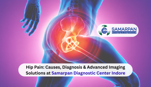 Hip Pain Causes, Diagnosis & Advanced Imaging Solutions at Samarpan Diagnostic Center Indore